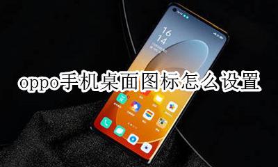 oppo手机桌面图标怎么设置 oppo手机怎样设置桌面图标