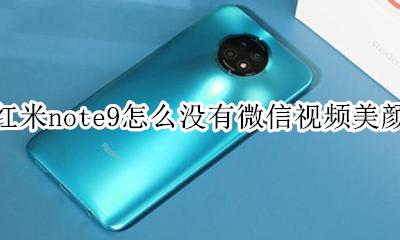 红米note9怎么设置视频美颜 红米note9怎么没有微信视频美颜