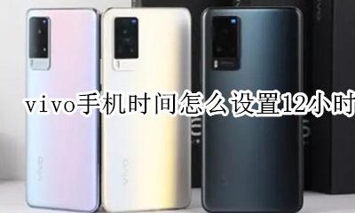 vivo时间设置12小时 vivo手机时间怎么设置12小时