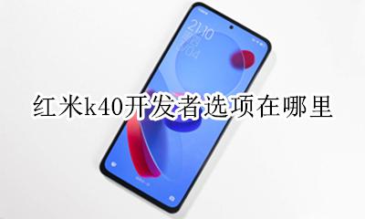 红米k40g开发者选项 红米k40开发者选项在哪里