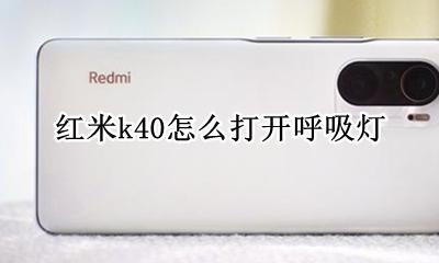 红米k40怎么打开呼吸灯 红米k40如何设置呼吸灯