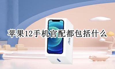 苹果12手机标配 苹果12手机官配都包括什么
