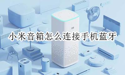 小米音箱怎么连接手机蓝牙 小米音箱怎样连接手机蓝牙