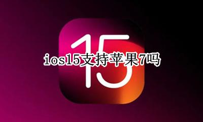 ios15是否支持苹果7 ios15系统支持iphone15