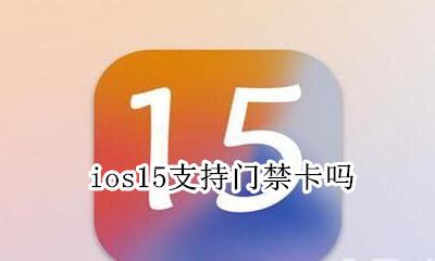 ios15支持门禁卡吗 苹果ios15nfc门禁卡