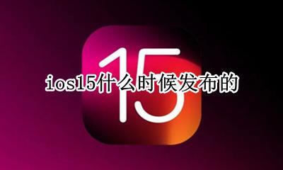 ios15什么时候发布的 iphone15什么时候发布