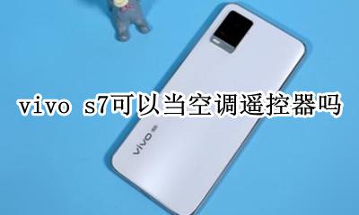 vivos7手机能遥控空调吗 vivo s7可以当空调遥控器吗