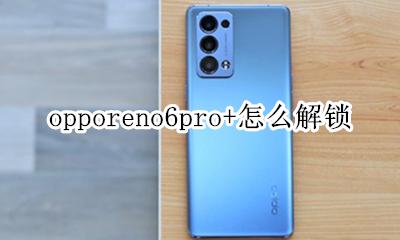 opporeno6pro怎么解锁 opporeno6pro+怎么解锁
