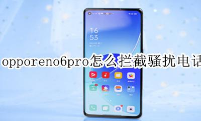 opporeno6pro拦截电话怎么看 opporeno6pro怎么拦截骚扰电话