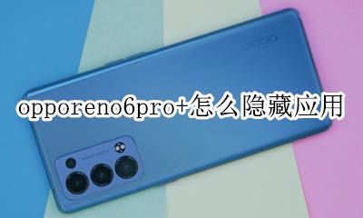 opporeno6如何隐藏手机软件? opporeno6pro+怎么隐藏应用