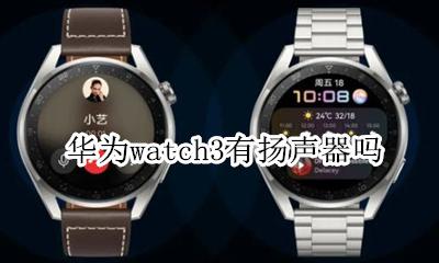 华为watch3有扬声器吗 支持扬声器吗