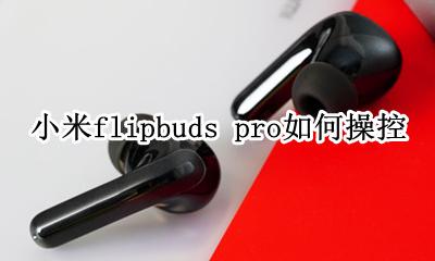小米flipbuds pro如何操控 按键操作方法