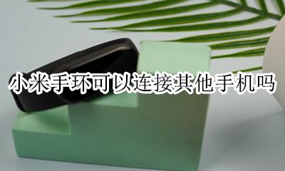 小米手环可以连接其他手机吗 小米智能手环只能连小米手机吗