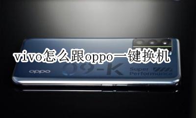 vivo怎么跟oppo一键换机 vivo怎么和oppo的手机一键换机