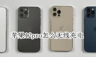 苹果12pro怎么无线充电 苹果12pro怎么设置无线充电