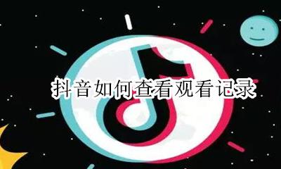 抖音如何查看观看记录 怎样查看抖音的观看记录