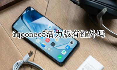 iqooneo5活力版有红外吗 iqooneo5有没有红外感应器
