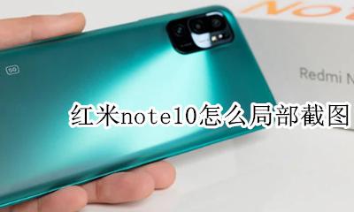 红米note10怎么局部截图 红米note手机截图怎么截图
