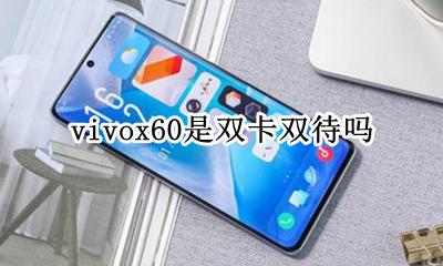 vivox60是双卡双待吗 vivox60手机是双卡双待吗
