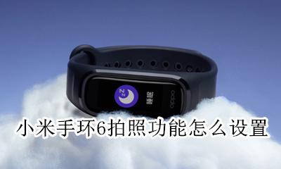 小米手环五怎么拍照相机 小米手环6拍照功能怎么设置