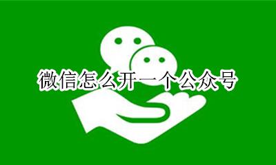微信怎么开公众号 微信怎么开一个公众号