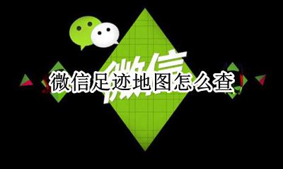 微信足迹地图怎么查 微信如何看足迹走过的地方