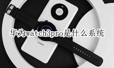华为手表新款watch3 华为watch3pro是什么系统