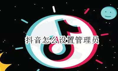 抖音怎么设置管理员 抖音直播怎么设置管理员