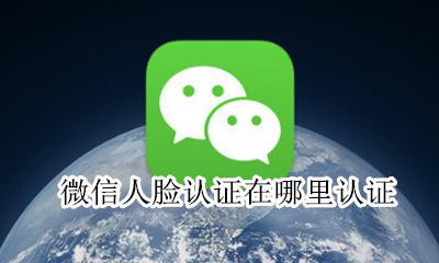 微信人脸认证在哪里认证 微信在哪里人脸识别认证