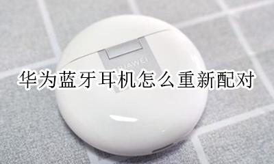 华为蓝牙耳机怎么重新配对 华为蓝牙耳机如何重新配对