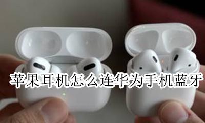 苹果怎么连华为的蓝牙耳机 苹果耳机怎么连华为手机蓝牙