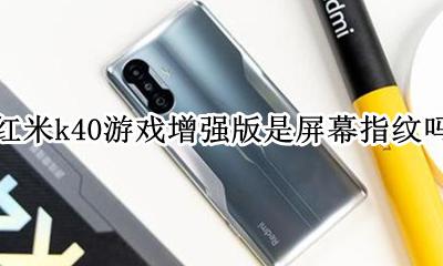 红米k40屏幕指纹 红米k40游戏增强版是屏幕指纹吗