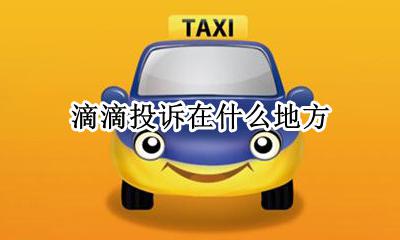 滴滴投诉在什么地方 滴滴打车在哪里可以投诉