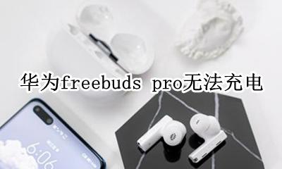 华为freebuds pro无法充电 华为freebuds pro充不满电