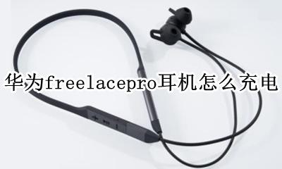 华为freelacepro耳机充电器 华为freelacepro耳机怎么充电