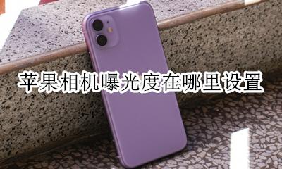 苹果相机曝光度在哪里设置 苹果手机相机曝光度怎么调整