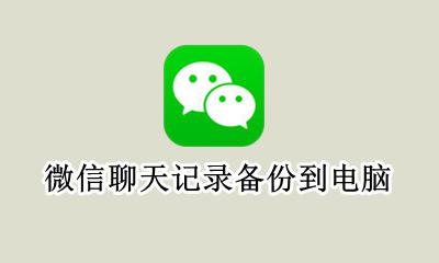 微信聊天记录备份到电脑 微信聊天记录备份到电脑操作步骤