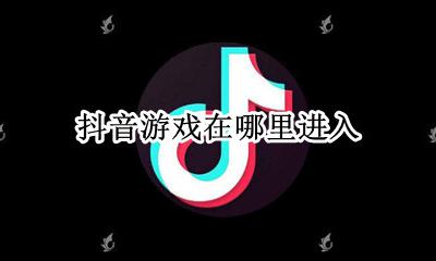 抖音游戏怎么进入 抖音游戏在哪里进入