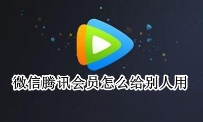 微信腾讯会员怎么给别人用 腾讯会员微信如何给别人用