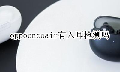 airpos入耳检测 oppoencoair有入耳检测吗