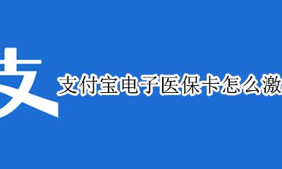 支付宝能激活电子医保卡吗 支付宝电子医保卡怎么激活使用
