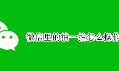 微信如何操作拍一拍 微信里的拍一拍怎么操作的