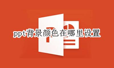 ppt背景颜色在哪里设置 ppt设置背景颜色怎么设置