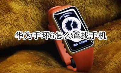 华为手机如何查找手环 华为手环6怎么查找手机