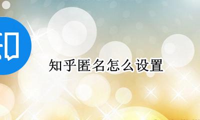 知乎匿名怎么设置 知乎如何设置匿名