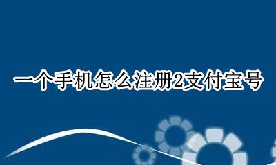 手机号怎么注册两个支付宝 一个手机怎么注册2支付宝号