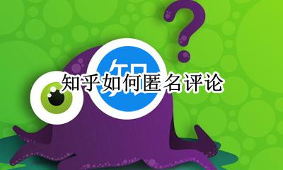 知乎如何匿名评论 知乎匿名回答会收到评论吗