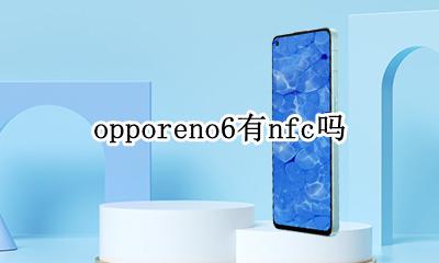 opporeno6有nfc吗 opporeno6有nfc功能吗?