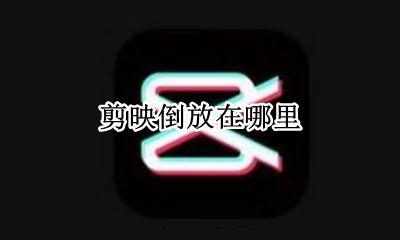 剪映倒放在哪里 剪映的倒影在哪里