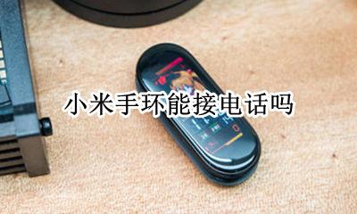 小米手环能接电话吗 小米手环可以打电话吗